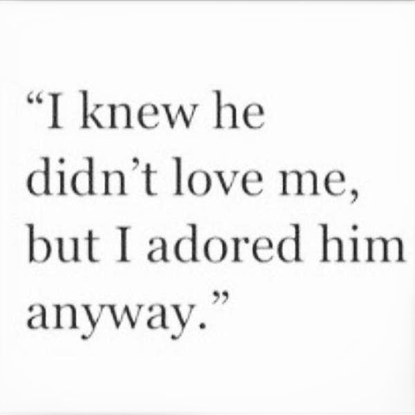 the quote for i knew he didn't love me, but i adored him anyway