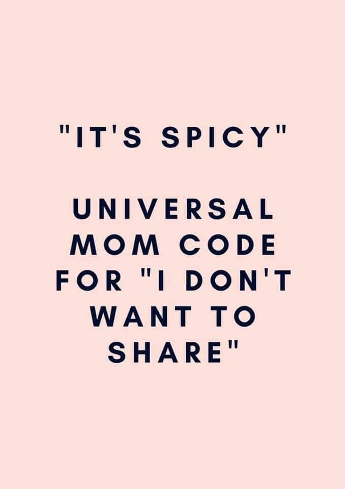 a quote that says it's spicy universal mom code for i don't want to share