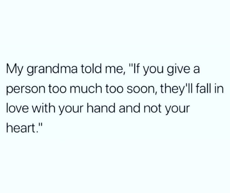 the text reads, my grandma told me if you give a person too soon they'll fall in love with your hand and not your heart