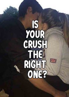 a man and woman kissing each other with the words is your crush the right one?