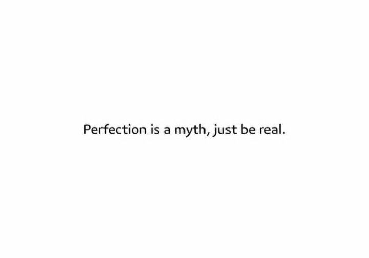 the words perfectionion is a myth, just real