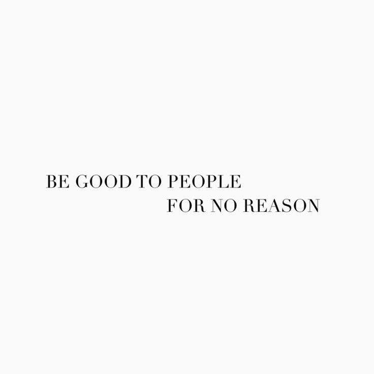 the words be good to people for no reason are in black and white letters on a white background