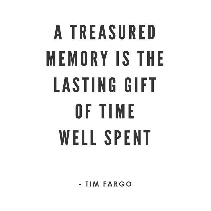 a quote from tim fargo that reads, a treasure memory is the last gift of time well spent