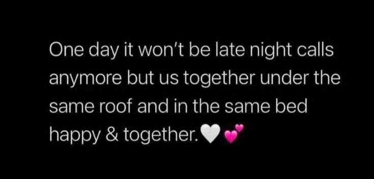 two hearts with the words one day it won't be late night calls anymore but together under the same roof and in the same bed happy & together