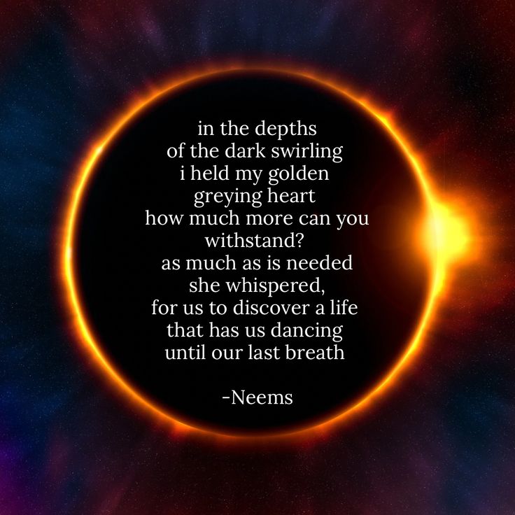 in the depths
of the dark swirling 
i held my golden 
greying heart 
how much more can you withstand? 
as much as is needed
she whispered,
for us to discover a life 
that has us dancing 
until our last breath 

-Neems The Darkest, Swirl, Hold On, Poetry