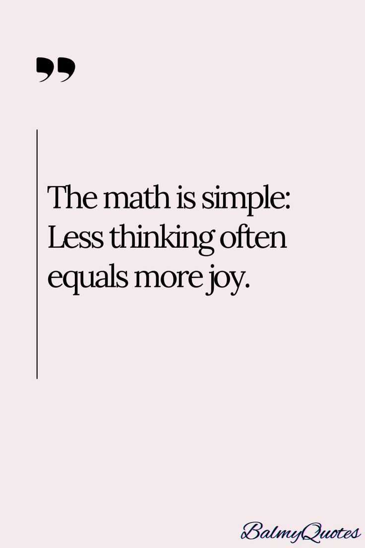 a quote that says the math is simple less thinking often equal to equals more joy