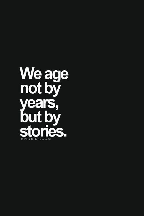 we age not by years, but by stories quote on black background with white font