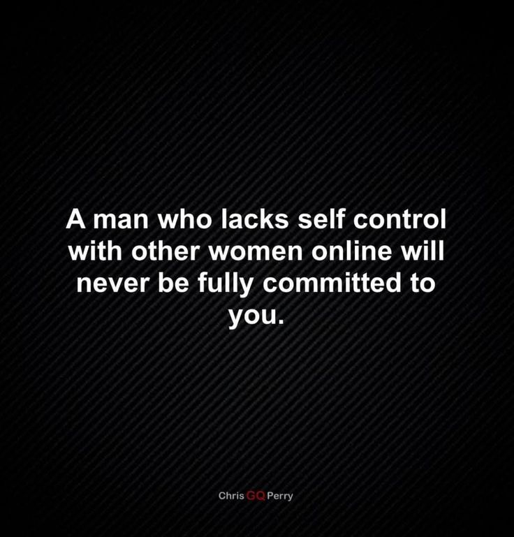 a man who lacks self control with other women online will never be fully commited to you