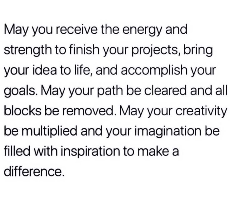 a poem written in black and white that reads, may you receive the energy and strength to finish your projects, bring your idea