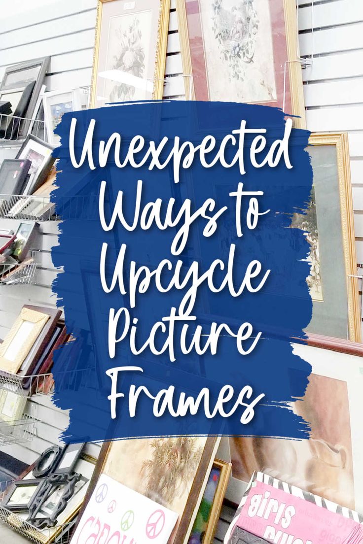 the words unexpected ways to upcycle picture frames are in front of an assortment of pictures