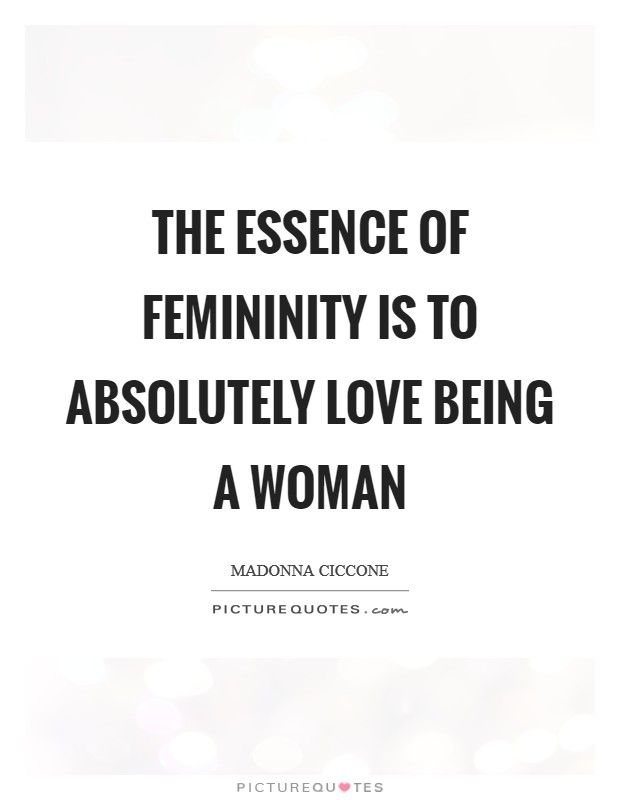 the essence of feminineity is to absolutely love being a woman