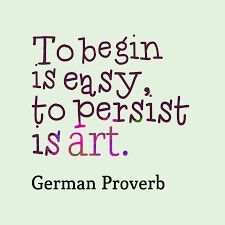 a quote that says to begin is easy, to persitt is art german prove