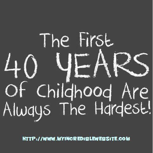 the first 40 years of childhood are always the highest