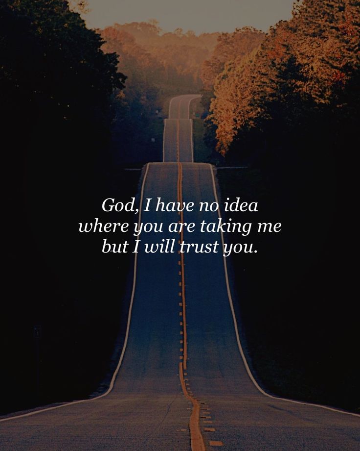 an empty road with the words god, i have no idea where you're taking me but i will trust you