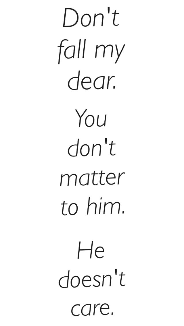 the words don't fall my dear you don't matter to him he doesn't care