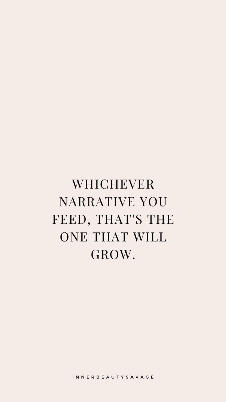 a quote that says, which never narrative you feed, that's the one that will grow