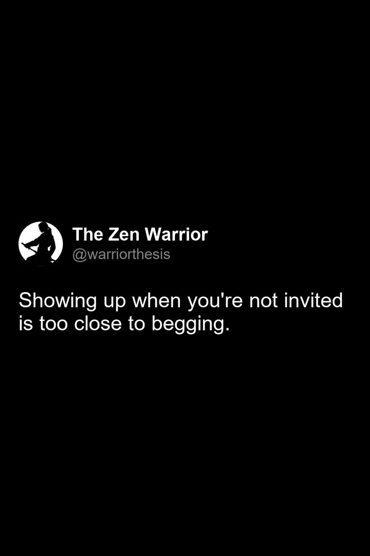 Showing up when you're not invited is too close to begging. If Not Invited Dont Go, Don't Invite Yourself Quotes, Not Invited Dont Go Quotes, Not Invited Dont Go, Not Invited Quotes, Not Invited, Go For It Quotes, Daily Reminders, True Story