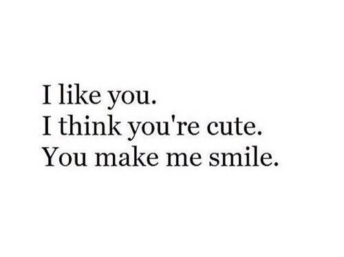 the words i like you, i think you're cute, you make me smile