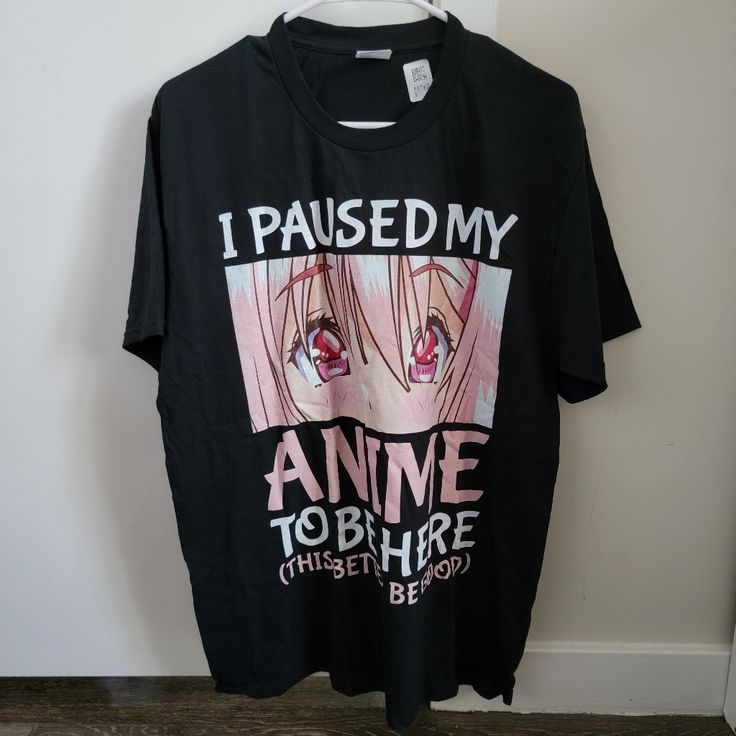 a t - shirt that says i paused my anime to be