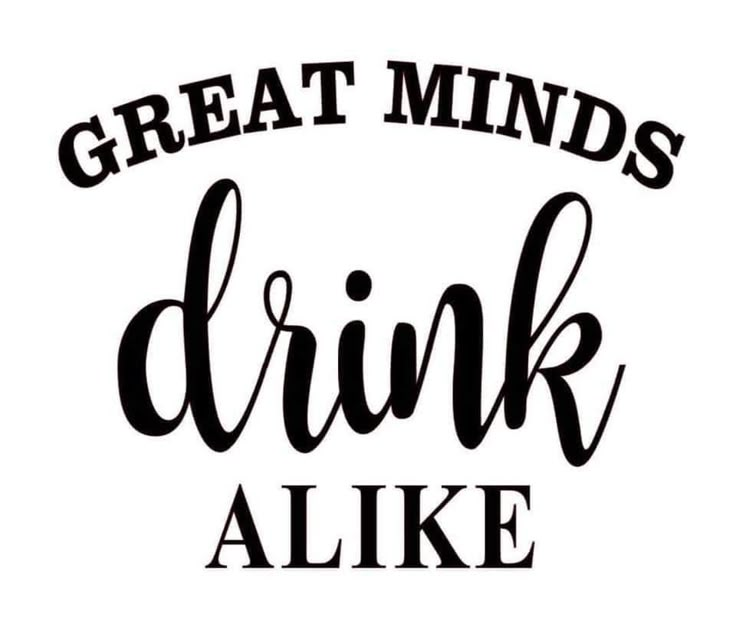 the words, great minds drink alike are in black and white on a white background