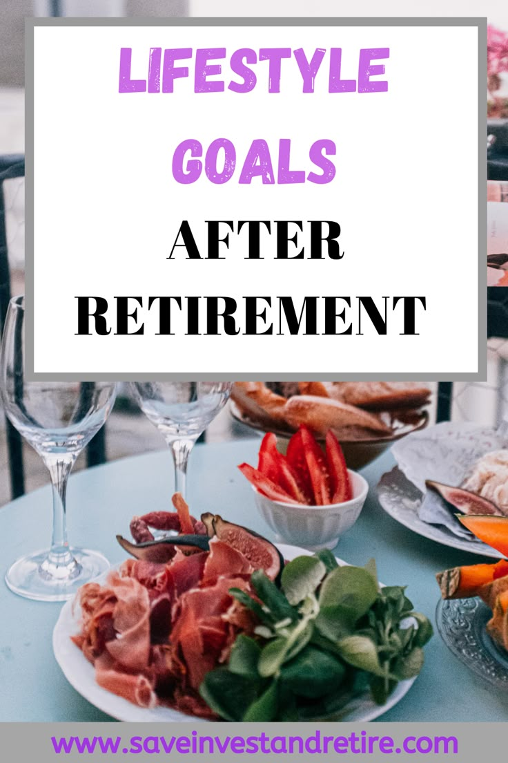 a table with wine glasses and plates of food on it that says, lifestyle goals after retirement