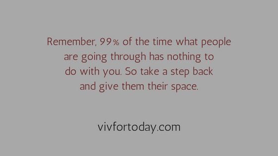 a quote that reads,'remember 99 % of the time what people are going through has nothing to do with you so take a step back and give them their space