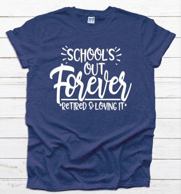 a t - shirt that says school's out, forever retired is loving it