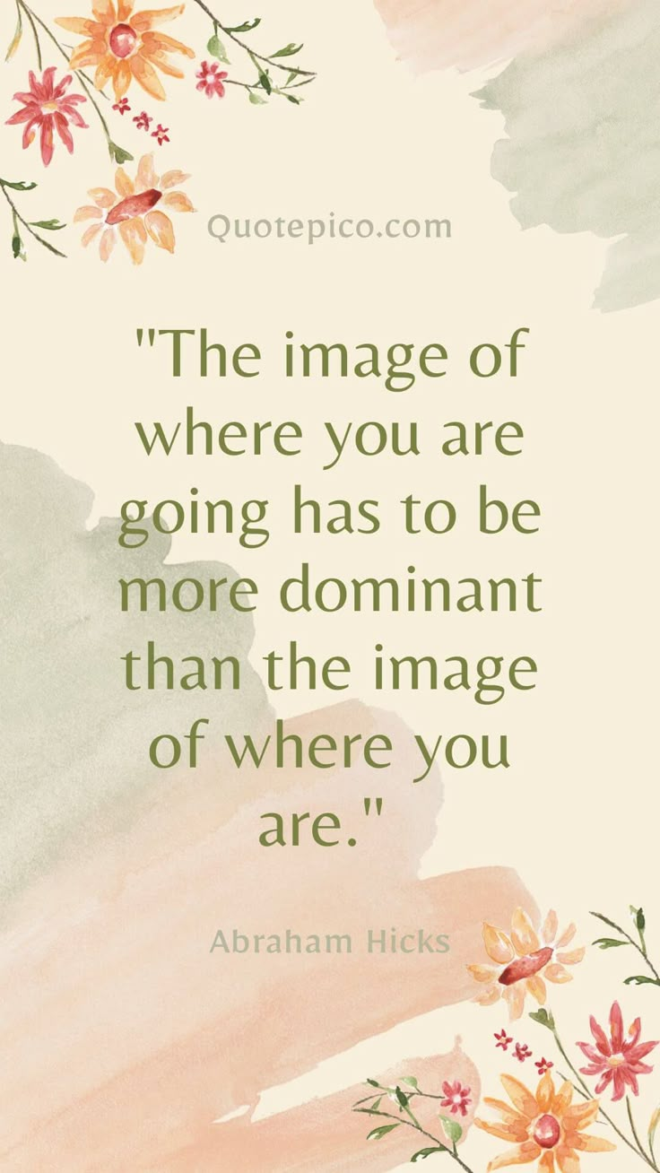 the image of where you are going has to be more dormant than the image of where you are