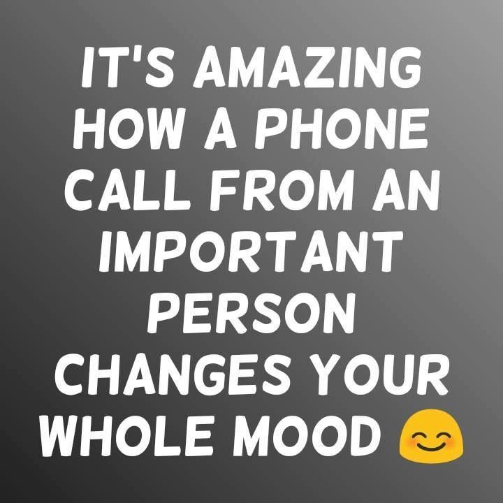 a poster with the words it's amazing how a phone call from an important person changes your whole mood