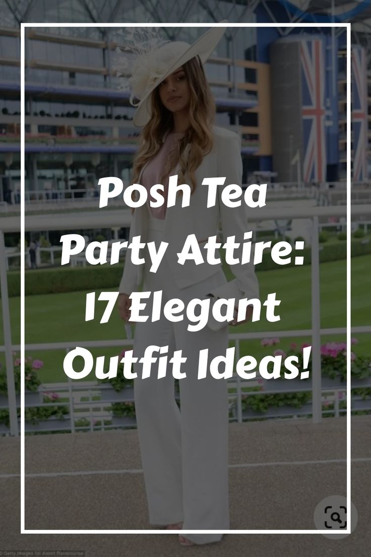 a woman wearing white pants and a hat with the words posh tea party attire 17 elegant outfit ideas