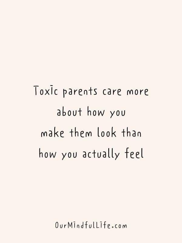 a quote that reads, toxic parents care more about how you make them look than how you actually feel