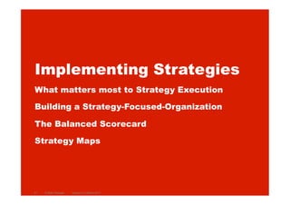 Implementing Strategies
What matters most to Strategy Execution
Building a Strategy-Focused-Organization
The Balanced Scorecard
Strategy Maps
Version 3.2 March 201151 © Marc Sniukas
 