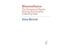 Shareveillance: The Dangers of Openly Sharing and Covertly Collecting Data (Forerunners: Ideas First)