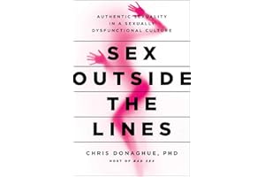 Sex Outside the Lines: Authentic Sexuality in a Sexually Dysfunctional Culture