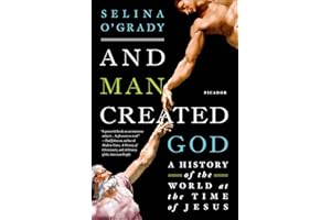 And Man Created God: A History of the World at the Time of Jesus