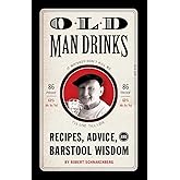 Old Man Drinks: Recipes, Advice, and Barstool Wisdom