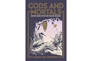 Gods and Mortals: Ancient Greek Myths for Modern Readers