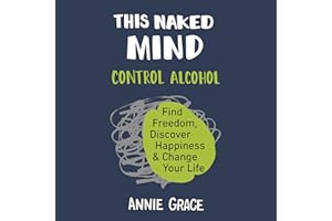 This Naked Mind: Control Alcohol, Find Freedom, Discover Happiness, and Change Your Life