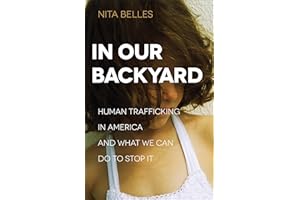 In Our Backyard: Human Trafficking in America and What We Can Do to Stop It