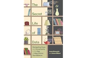 The Secret Life of Data: Navigating Hype and Uncertainty in the Age of Algorithmic Surveillance (The Information Society Seri