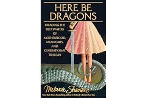 Here Be Dragons: Treading the Deep Waters of Motherhood, Mean Girls, and Generational Trauma