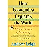 How Economics Explains the World: A Short History of Humanity: A Brief and Powerful Economic History with Timeless Lessons, L