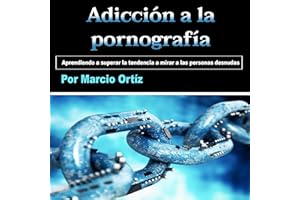 Adicción a la pornografía [Porn Addiction]: Aprendiendo a superar la tendencia a mirar a las personas desnudas (Spanish Editi