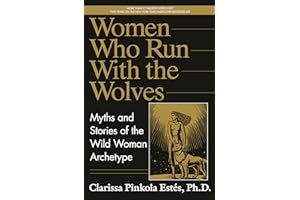 Women Who Run with the Wolves: Myths and Stories of the Wild Woman Archetype