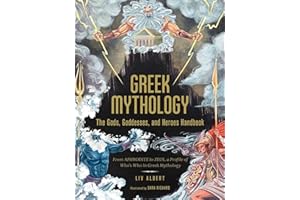 Greek Mythology: The Gods, Goddesses, and Heroes Handbook: From Aphrodite to Zeus, a Profile of Who's Who in Greek Mythology 