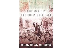 A History of the Modern Middle East: Rulers, Rebels, and Rogues