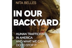 In Our Backyard: Human Trafficking in America and What We Can Do to Stop It