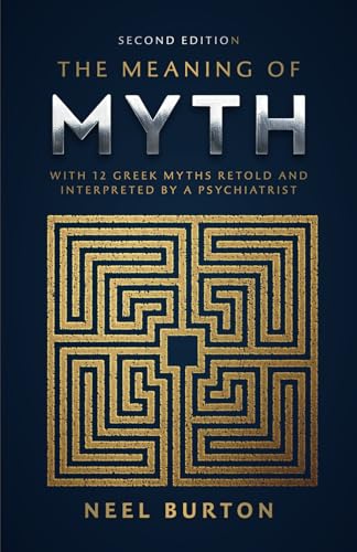 The Meaning of Myth: With 12 Greek Myths Retold and Interpreted by a Psychiatrist (Ancient Wisdom)