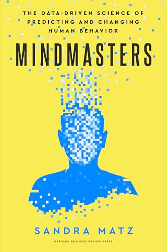 Mindmasters: The Data-Driven Science of Predicting and Changing Human Behavior