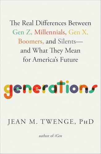 Generations: The Real Differences Between Gen Z, Millennials, Gen X, Boomers, and Silents―and What They Mean for America's Fu